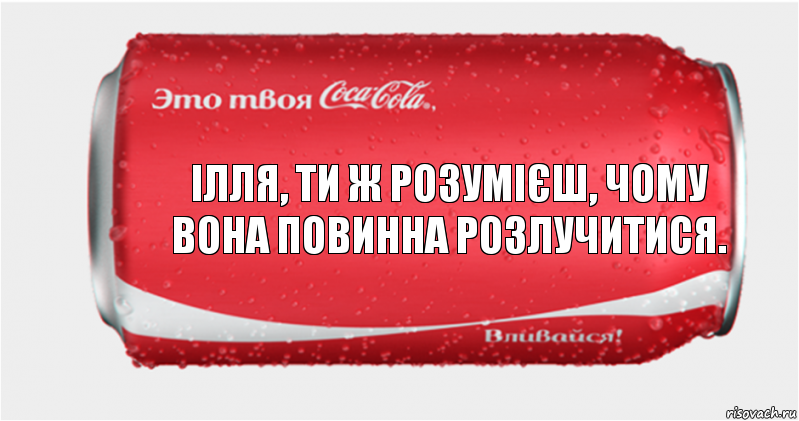 ілля, ти ж розумієш, чому вона повинна розлучитися.