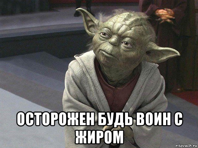  осторожен будь воин с жиром, Мем  Йода