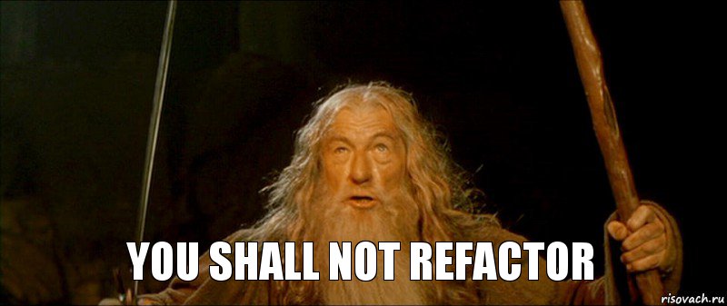 you shall not refactor