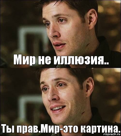 Мир не иллюзия.. Ты прав.Мир-это картина.