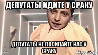 депутаты идите у сраку депутаты не посилайте нас у сраку, Мем Зеленский идите в сраку депутаты не посилайте нас у сраку