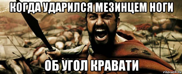 когда ударился мезинцем ноги об угол кравати