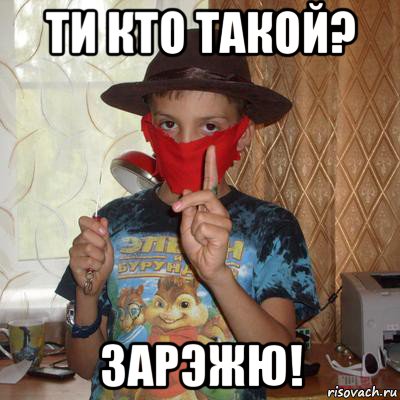 ти кто такой? зарэжю!