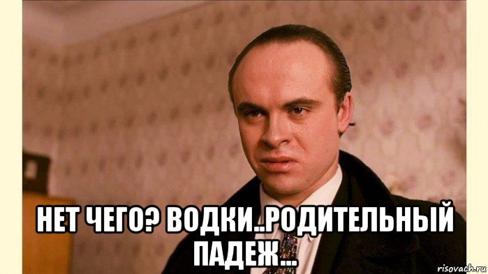  нет чего? водки..родительный падеж..., Мем Брат