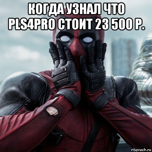 когда узнал что pls4pro стоит 23 500 р. , Мем     Дэдпул