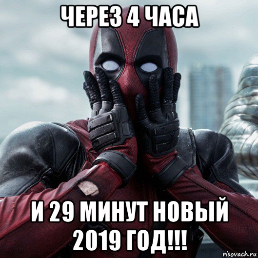 через 4 часа и 29 минут новый 2019 год!!!, Мем     Дэдпул