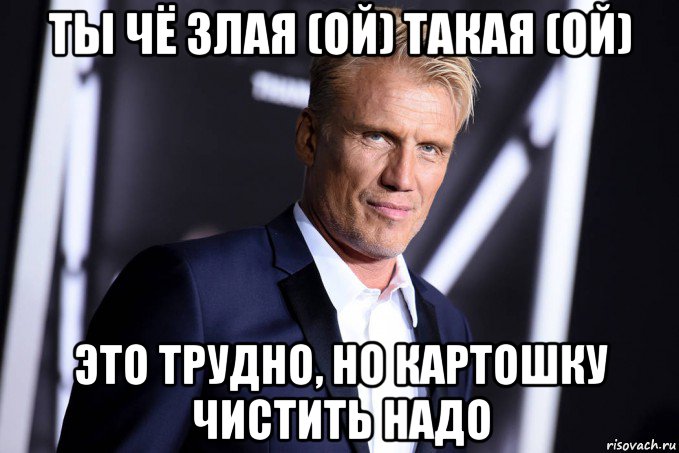 ты чё злая (ой) такая (ой) это трудно, но картошку чистить надо