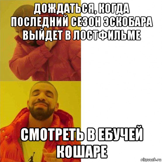 дождаться, когда последний сезон эскобара выйдет в лостфильме смотреть в ебучей кошаре
