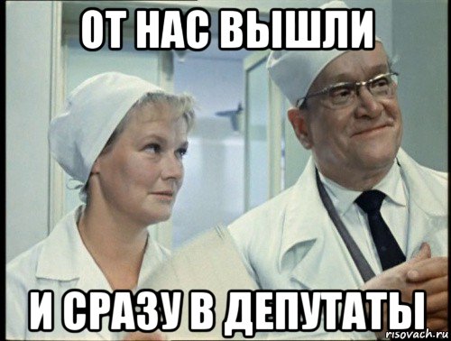 от нас вышли и сразу в депутаты