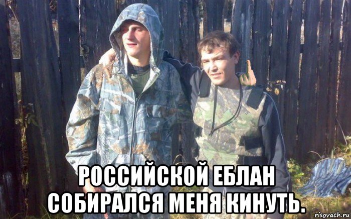  российской еблан собирался меня кинуть.