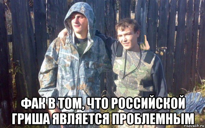  фак в том, что российской гриша является проблемным