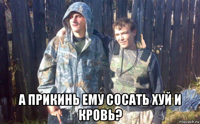  а прикинь ему сосать хуй и кровь?