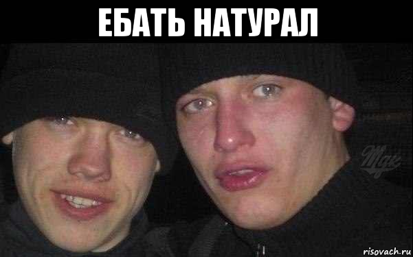 ебать натурал 