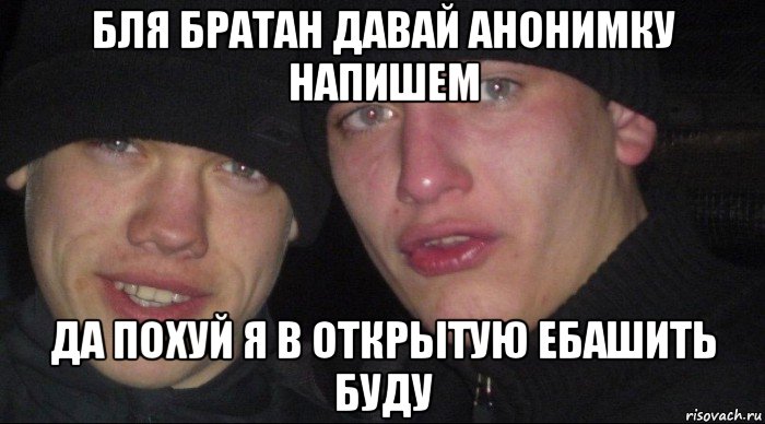 бля братан давай анонимку напишем да похуй я в открытую ебашить буду, Мем Ебать ты лох