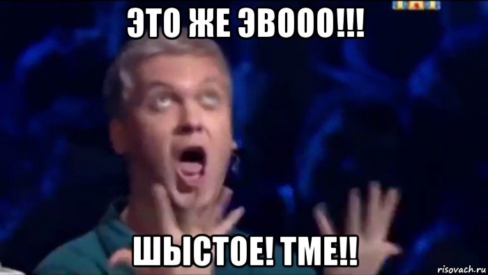 это же эвооо!!! шыстое! тме!!, Мем  Это ШЕДЕВР