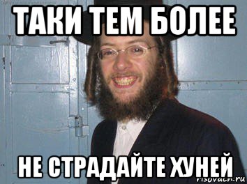 таки тем более не страдайте хуней