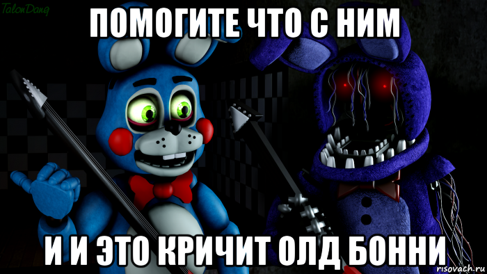 помогите что с ним и и это кричит олд бонни, Мем FNAF ФНАФ той Бонни и олд Бонни