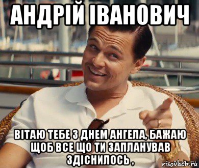 андрій іванович вітаю тебе з днем ангела, бажаю щоб все що ти запланував здіснилось ,, Мем Хитрый Гэтсби