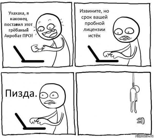 Ухахаха, я наконец поставил этот грёбаный Акробат ПРО! Извините, но срок вашей пробной лицензии истёк Пизда. , Комикс интернет убивает