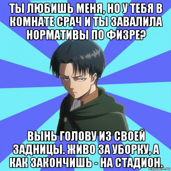 ты любишь меня, но у тебя в комнате срач и ты завалила нормативы по физре? вынь голову из своей задницы. живо за уборку, а как закончишь - на стадион.