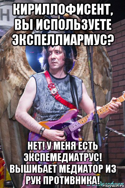 кириллофисент, вы используете экспеллиармус? нет! у меня есть экспемедиатрус! вышибает медиатор из рук противника!
