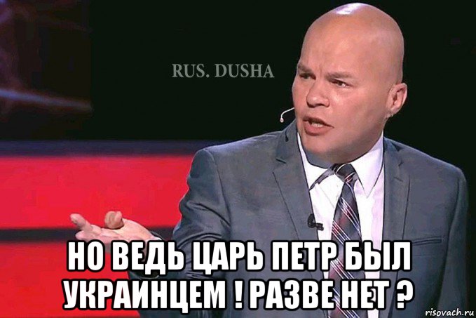  но ведь царь петр был украинцем ! разве нет ?