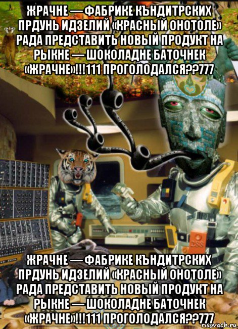 жрачне — фабрике къндитрских прдунь идзелий «красный онотоле» рада представить новый продукт на рыкне — шоколадне баточнек «жрачне»!!!111 проголодался??777 жрачне — фабрике къндитрских прдунь идзелий «красный онотоле» рада представить новый продукт на рыкне — шоколадне баточнек «жрачне»!!!111 проголодался??777
