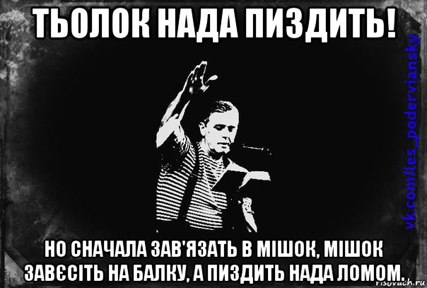 тьолок нада пиздить! но сначала зав'язать в мішок, мішок завєсіть на балку, а пиздить нада ломом.