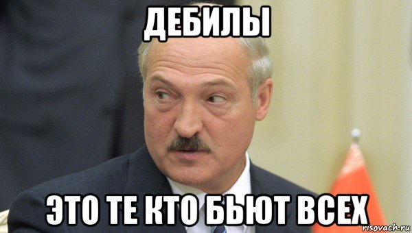 дебилы это те кто бьют всех, Мем Лукашенко