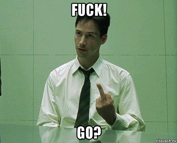 fuck! go?