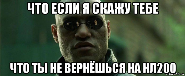 что если я скажу тебе что ты не вернёшься на нл200, Мем  морфеус