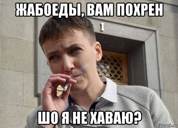 жабоеды, вам похрен шо я не хаваю?