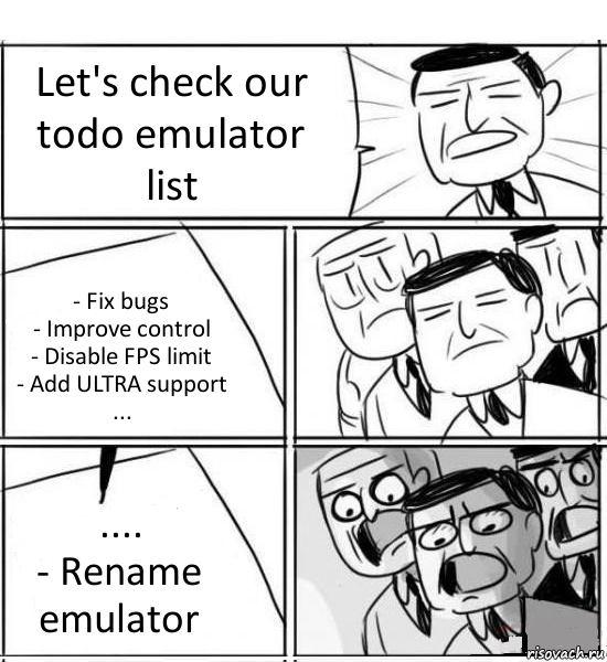 Let's check our todo emulator list - Fix bugs
- Improve control
- Disable FPS limit
- Add ULTRA support
... ....
- Rename emulator