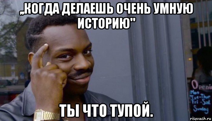 ,,когда делаешь очень умную историю" ты что тупой., Мем Не делай не будет