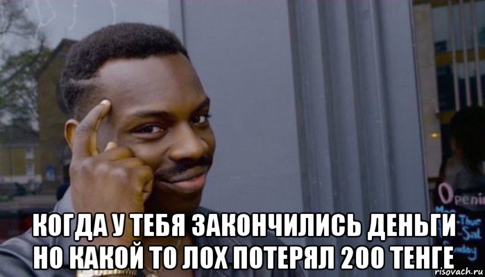  когда у тебя закончились деньги но какой то лох потерял 200 тенге, Мем Не делай не будет