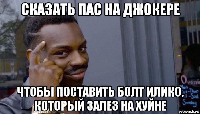 сказать пас на джокере чтобы поставить болт илико, который залез на хуйне, Мем Не делай не будет