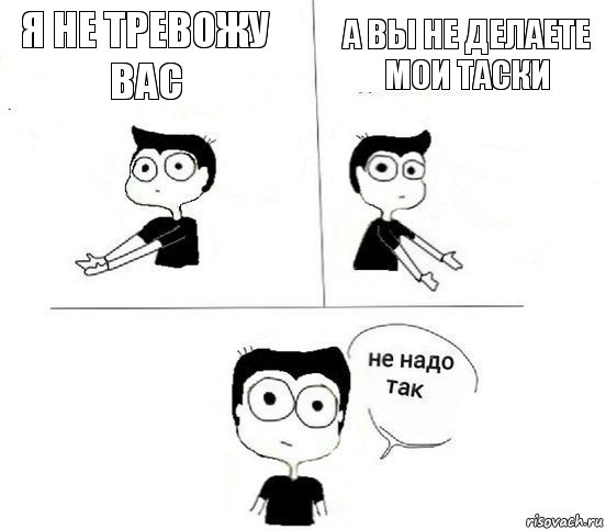 я не тревожу вас а вы не делаете мои таски, Комикс Не надо так парень (2 зоны)