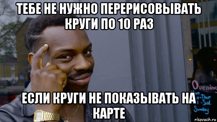 тебе не нужно перерисовывать круги по 10 раз если круги не показывать на карте, Мем Негр Умник