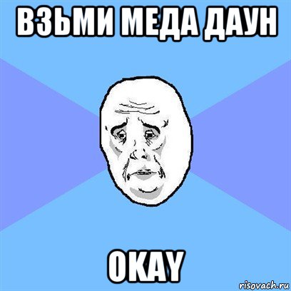 взьми меда даун okay, Мем Okay face