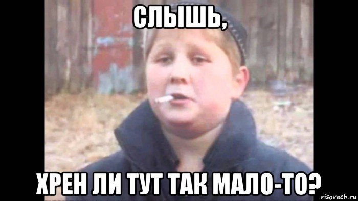 слышь, хрен ли тут так мало-то?