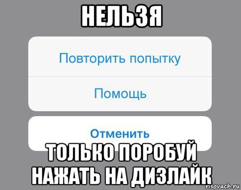 нельзя только поробуй нажать на дизлайк, Мем Отменить Помощь Повторить попытку