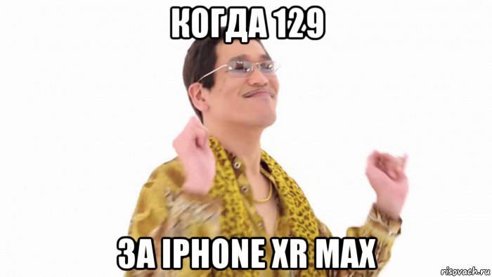 когда 129 за iphone xr max, Мем    PenApple