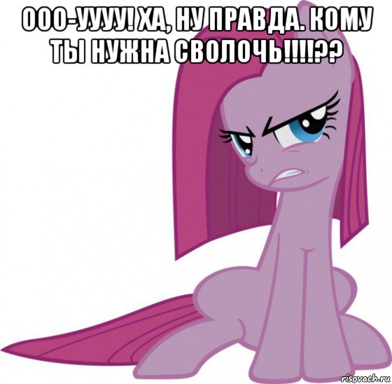 ооо-уууу! ха, ну правда. кому ты нужна сволочь!!!!?? 