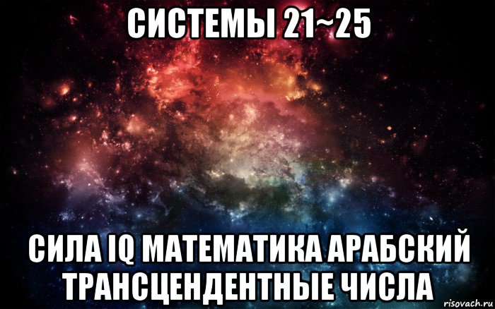 системы 21~25 сила iq математика арабский трансцендентные числа, Мем Просто космос