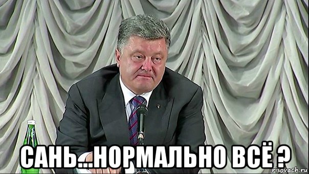  сань...нормально всё ?