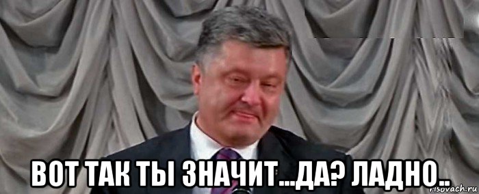  вот так ты значит...да? ладно..