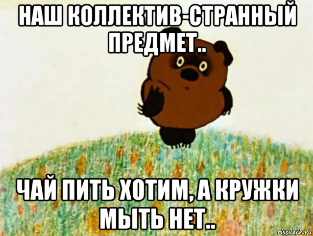 наш коллектив-странный предмет.. чай пить хотим, а кружки мыть нет.., Мем рапр