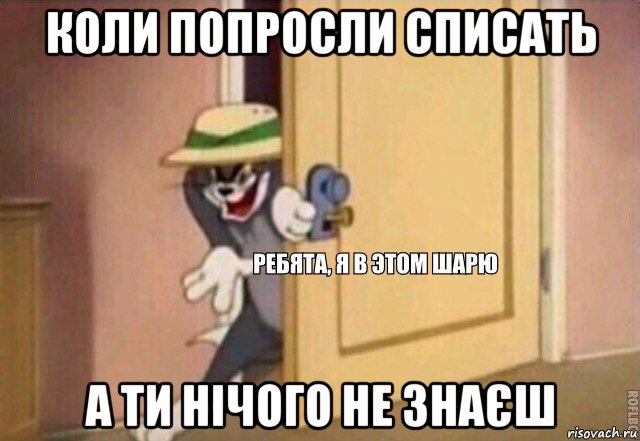 коли попросли списать а ти нічого не знаєш, Мем    Ребята я в этом шарю