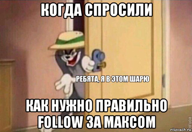 когда спросили как нужно правильно follow за максом, Мем    Ребята я в этом шарю