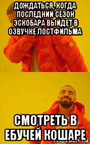 дождаться, когда последний сезон эскобара выйдет в озвучке лостфильма смотреть в ебучей кошаре